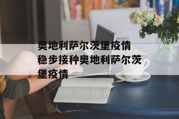 奥地利萨尔茨堡疫情 稳步接种奥地利萨尔茨堡疫情