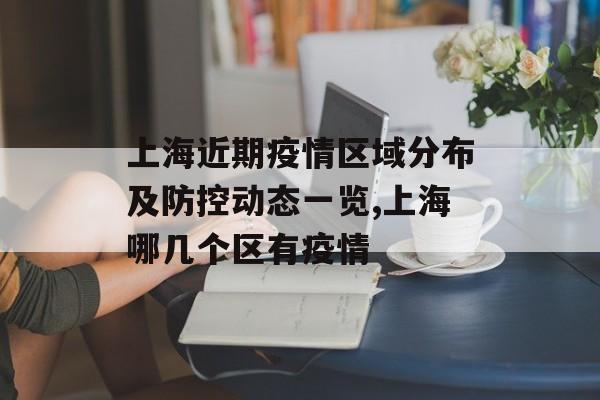 上海近期疫情区域分布及防控动态一览,上海哪几个区有疫情
