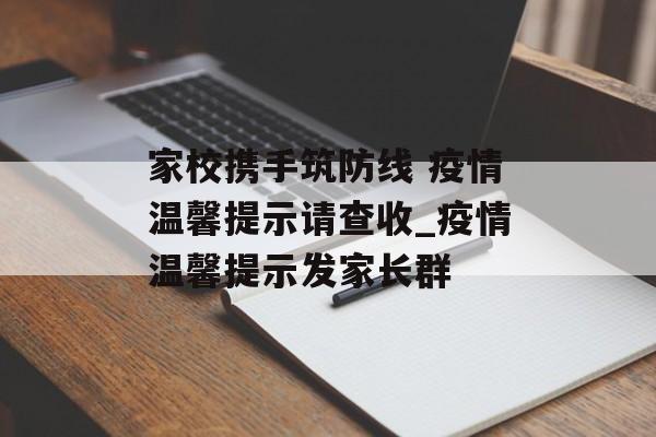 家校携手筑防线 疫情温馨提示请查收_疫情温馨提示发家长群