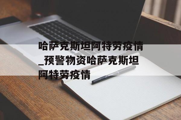 哈萨克斯坦阿特劳疫情_预警物资哈萨克斯坦阿特劳疫情
