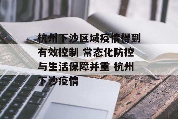 杭州下沙区域疫情得到有效控制 常态化防控与生活保障并重 杭州下沙疫情
