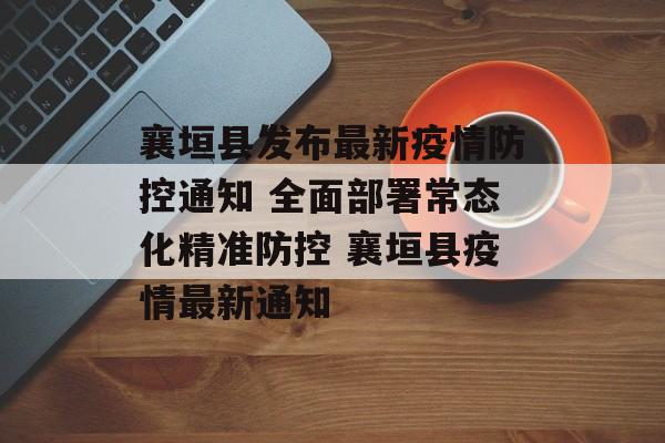 襄垣县发布最新疫情防控通知 全面部署常态化精准防控 襄垣县疫情最新通知