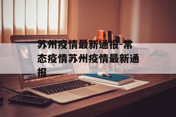 苏州疫情最新通报-常态疫情苏州疫情最新通报