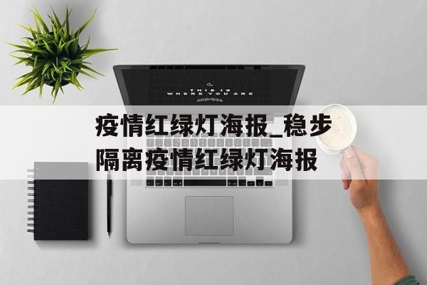 疫情红绿灯海报_稳步隔离疫情红绿灯海报