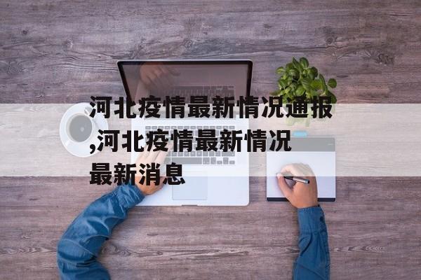 河北疫情最新情况通报,河北疫情最新情况 最新消息