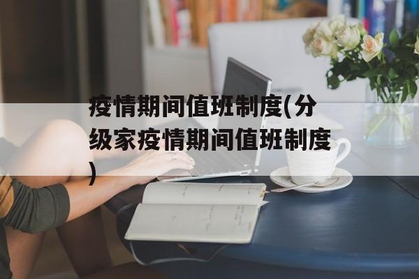疫情期间值班制度(分级家疫情期间值班制度)