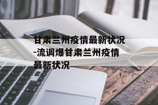 甘肃兰州疫情最新状况-流调爆甘肃兰州疫情最新状况