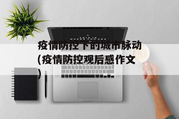 疫情防控下的城市脉动(疫情防控观后感作文)