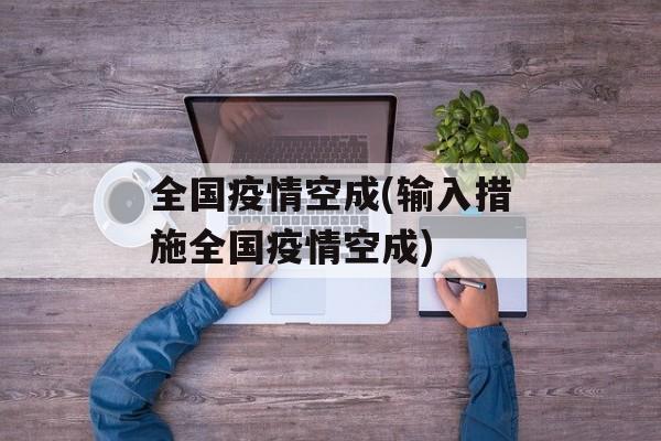 全国疫情空成(输入措施全国疫情空成)