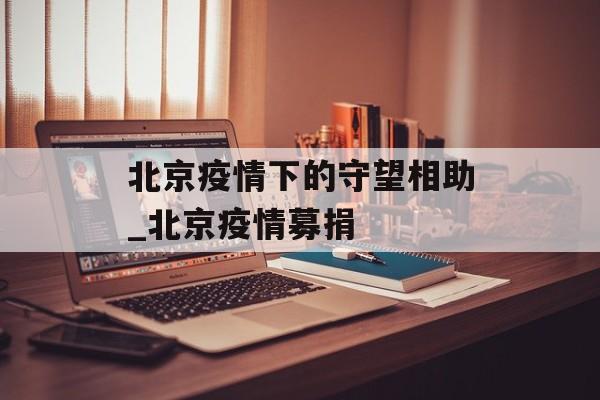 北京疫情下的守望相助_北京疫情募捐