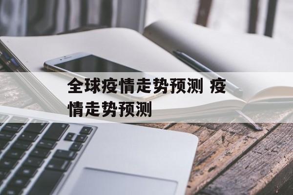 全球疫情走势预测 疫情走势预测