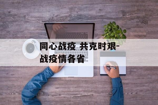 同心战疫 共克时艰-战疫情各省