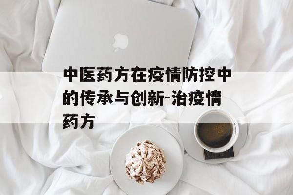 中医药方在疫情防控中的传承与创新-治疫情药方
