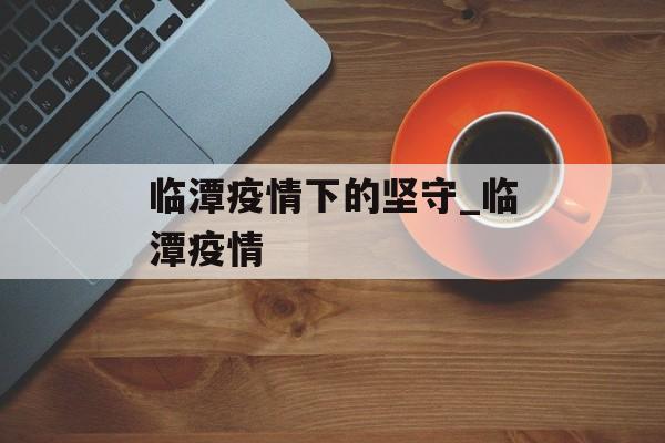 临潭疫情下的坚守_临潭疫情