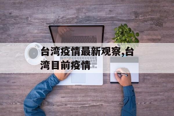 台湾疫情最新观察,台湾目前疫情