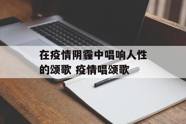 在疫情阴霾中唱响人性的颂歌 疫情唱颂歌
