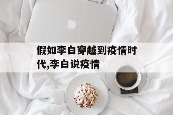 假如李白穿越到疫情时代,李白说疫情