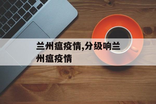 兰州瘟疫情,分级响兰州瘟疫情
