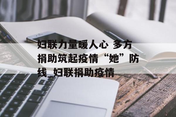 妇联力量暖人心 多方捐助筑起疫情“她”防线_妇联捐助疫情