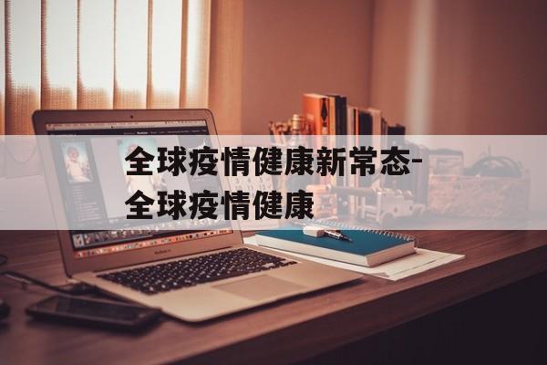 全球疫情健康新常态-全球疫情健康