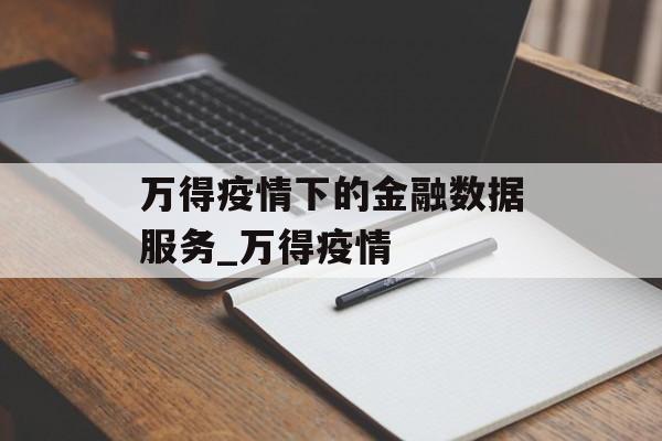 万得疫情下的金融数据服务_万得疫情