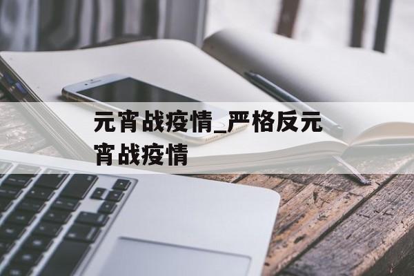 元宵战疫情_严格反元宵战疫情