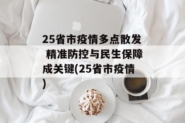 25省市疫情多点散发 精准防控与民生保障成关键(25省市疫情)