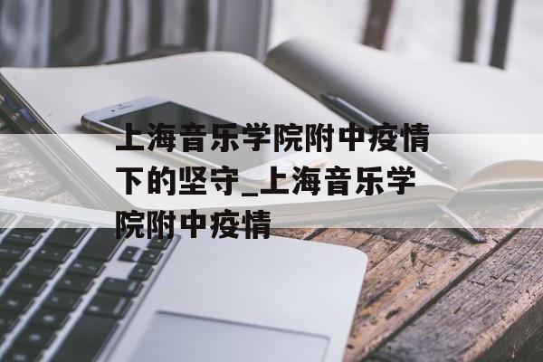上海音乐学院附中疫情下的坚守_上海音乐学院附中疫情