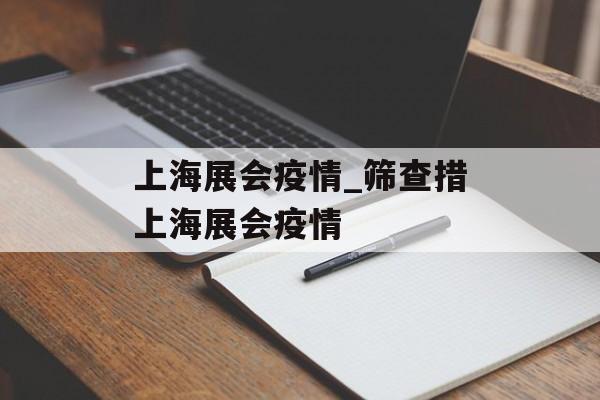 上海展会疫情_筛查措上海展会疫情