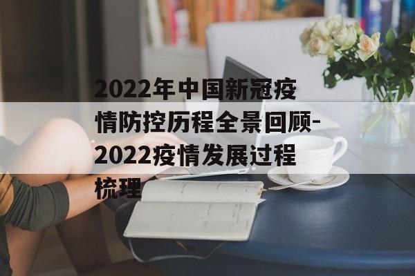 2022年中国新冠疫情防控历程全景回顾-2022疫情发展过程梳理