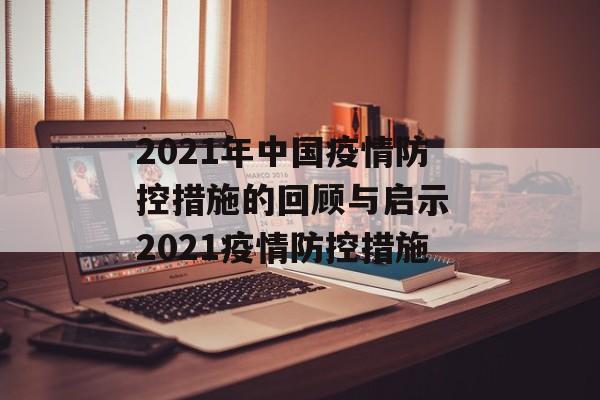 2021年中国疫情防控措施的回顾与启示 2021疫情防控措施
