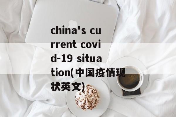 china's current covid-19 situation(中国疫情现状英文)