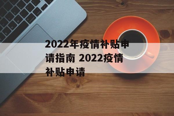 2022年疫情补贴申请指南 2022疫情补贴申请