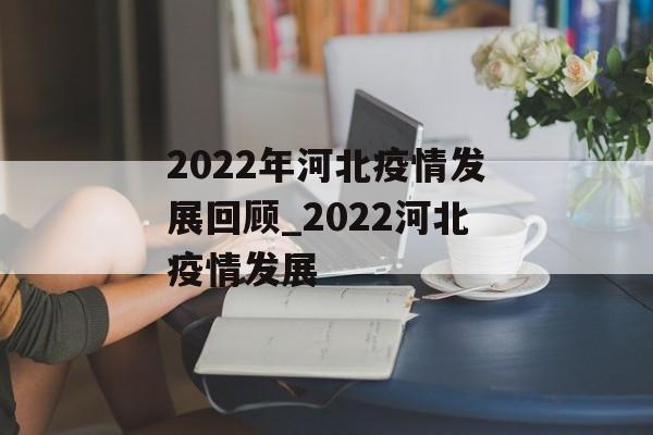 2022年河北疫情发展回顾_2022河北疫情发展