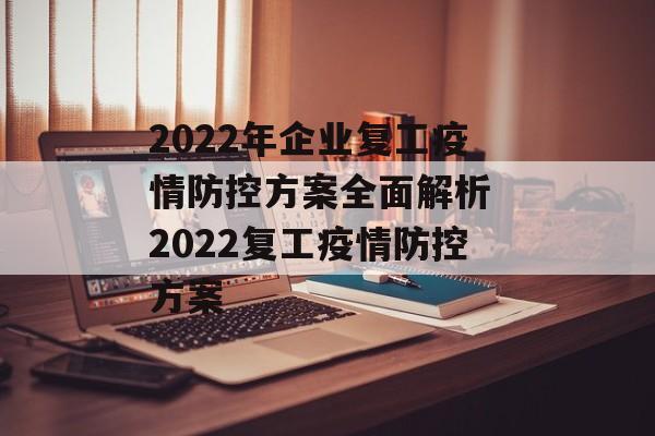 2022年企业复工疫情防控方案全面解析 2022复工疫情防控方案