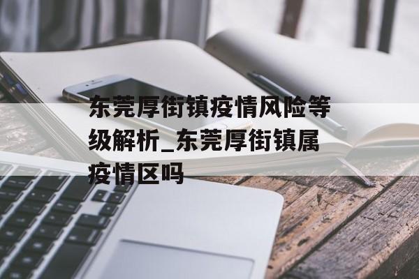 东莞厚街镇疫情风险等级解析_东莞厚街镇属疫情区吗