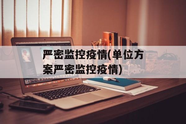 严密监控疫情(单位方案严密监控疫情)