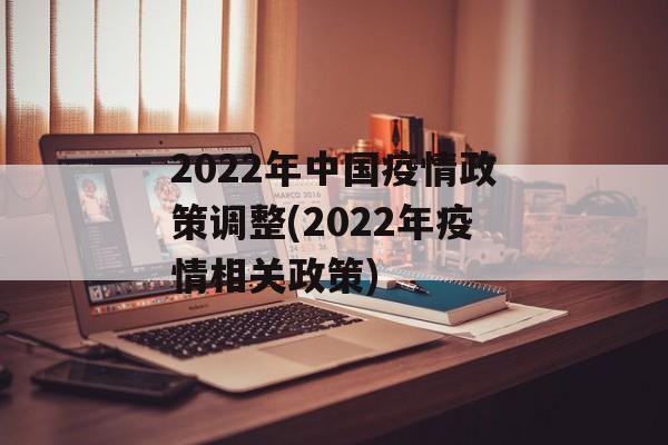 2022年中国疫情政策调整(2022年疫情相关政策)