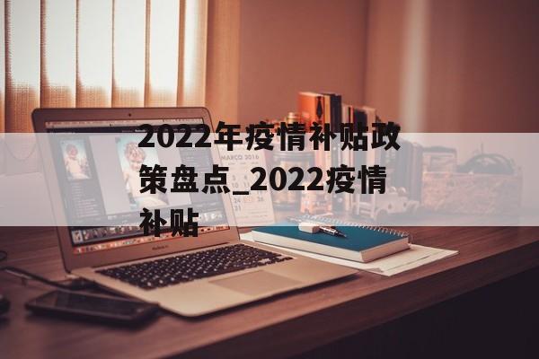 2022年疫情补贴政策盘点_2022疫情补贴