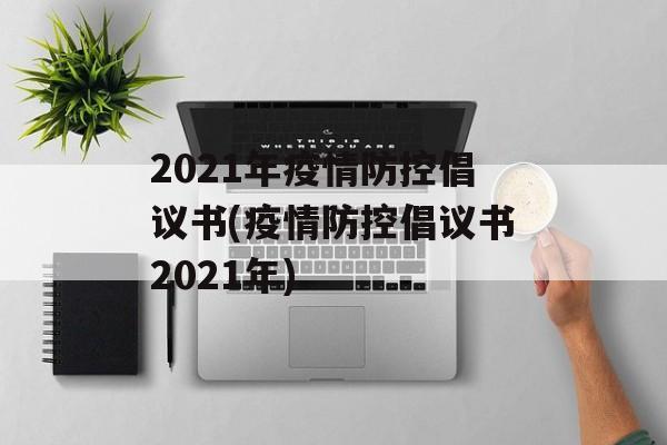 2021年疫情防控倡议书(疫情防控倡议书2021年)
