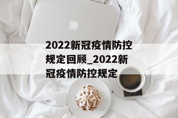 2022新冠疫情防控规定回顾_2022新冠疫情防控规定