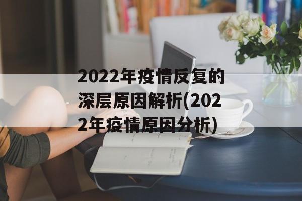 2022年疫情反复的深层原因解析(2022年疫情原因分析)