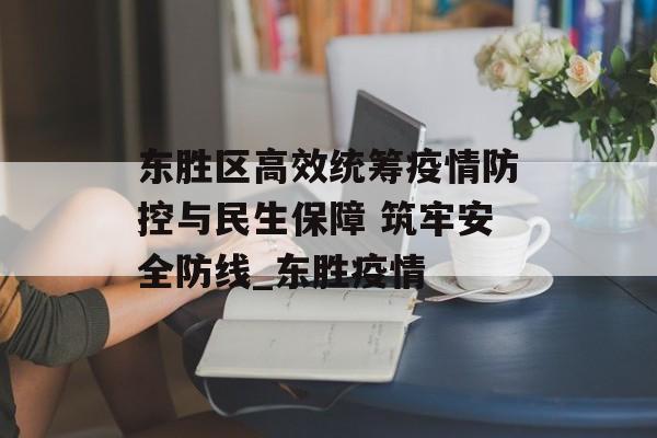 东胜区高效统筹疫情防控与民生保障 筑牢安全防线_东胜疫情