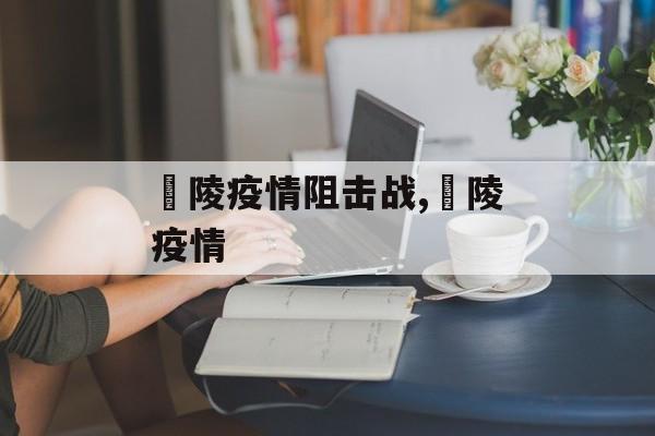 冮陵疫情阻击战,冮陵疫情