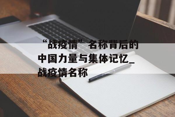 “战疫情”名称背后的中国力量与集体记忆_战疫情名称