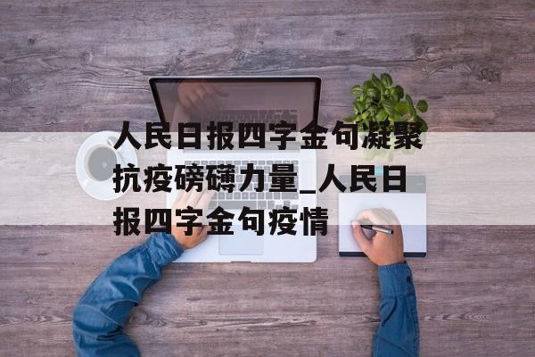 人民日报四字金句凝聚抗疫磅礴力量_人民日报四字金句疫情
