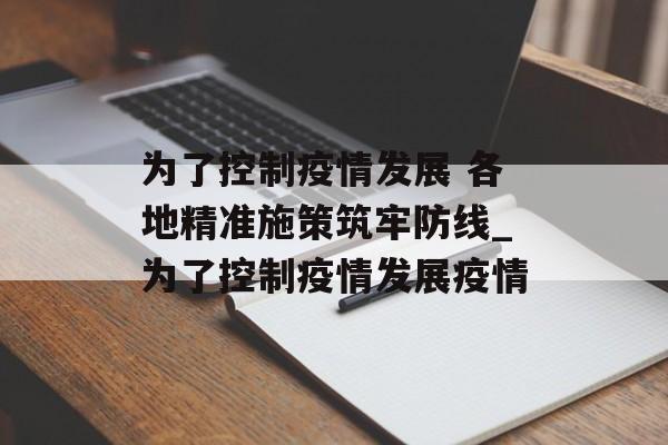 为了控制疫情发展 各地精准施策筑牢防线_为了控制疫情发展疫情