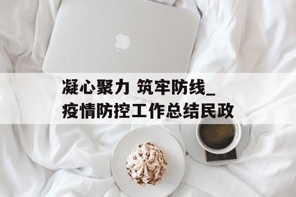 凝心聚力 筑牢防线_疫情防控工作总结民政