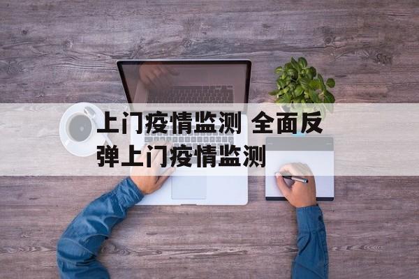 上门疫情监测 全面反弹上门疫情监测