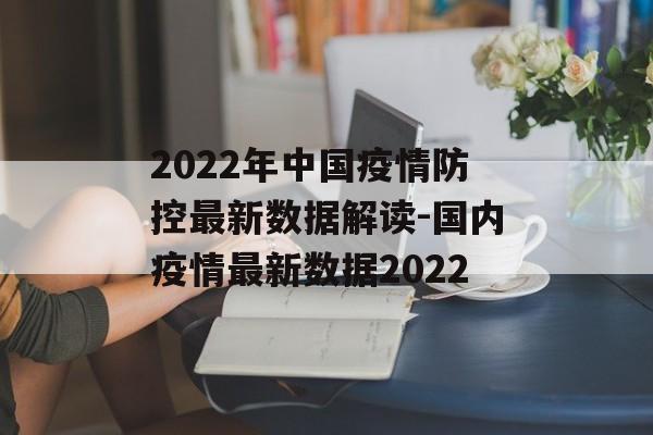 2022年中国疫情防控最新数据解读-国内疫情最新数据2022